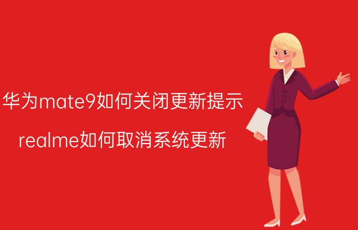 华为mate9如何关闭更新提示 realme如何取消系统更新？